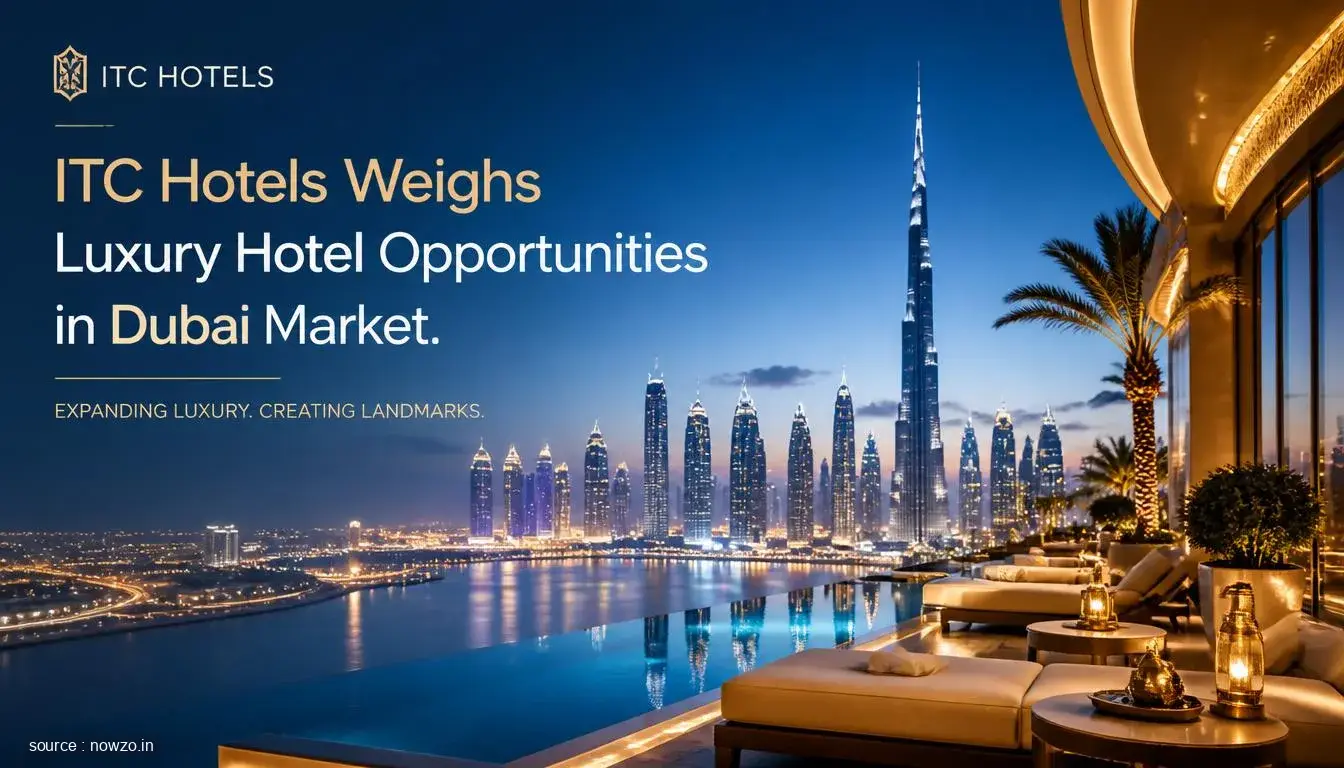 ITC Hotels Evaluates Dubai Luxury Hotel Offers — Business news